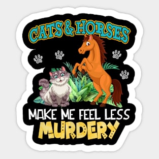 Cats And Horses Make Me Feel Less Murdery Sticker